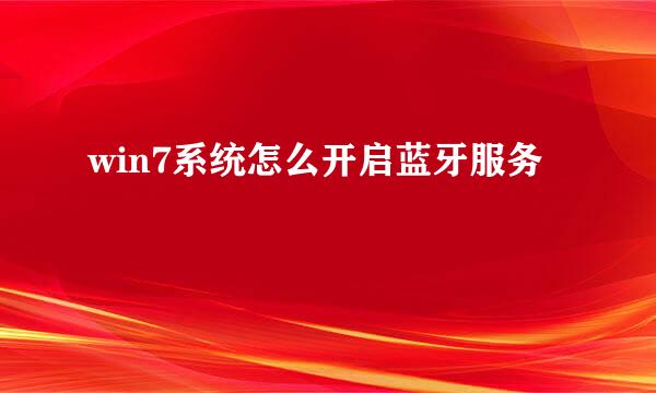 win7系统怎么开启蓝牙服务
