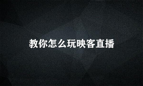 教你怎么玩映客直播