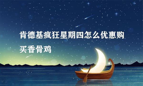 肯德基疯狂星期四怎么优惠购买香骨鸡