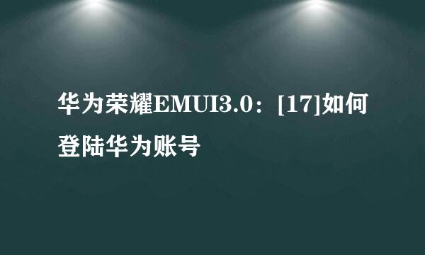 华为荣耀EMUI3.0：[17]如何登陆华为账号