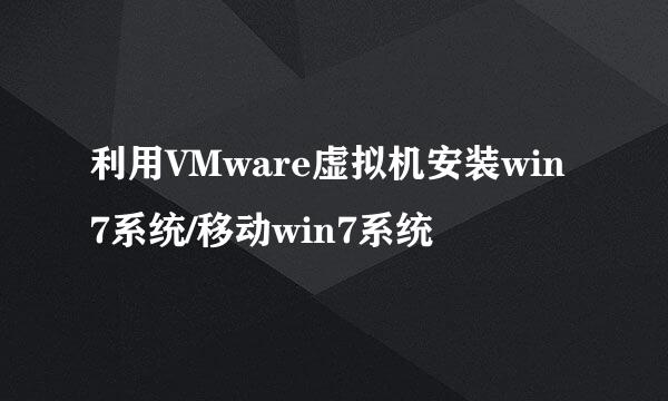 利用VMware虚拟机安装win7系统/移动win7系统