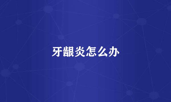 牙龈炎怎么办