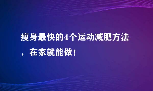 瘦身最快的4个运动减肥方法，在家就能做！