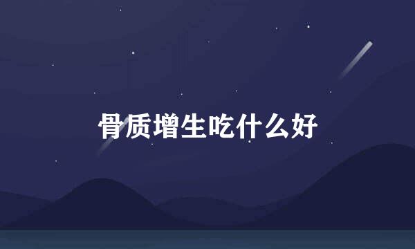 骨质增生吃什么好