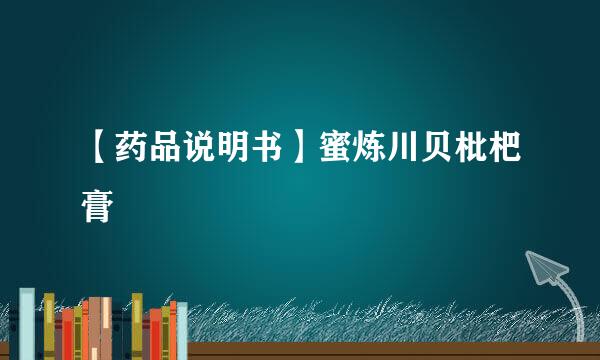 【药品说明书】蜜炼川贝枇杷膏
