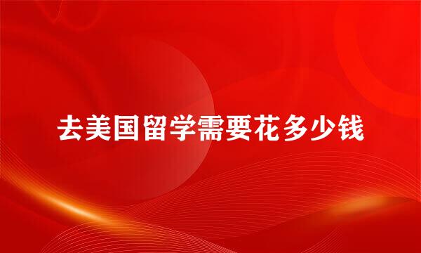 去美国留学需要花多少钱