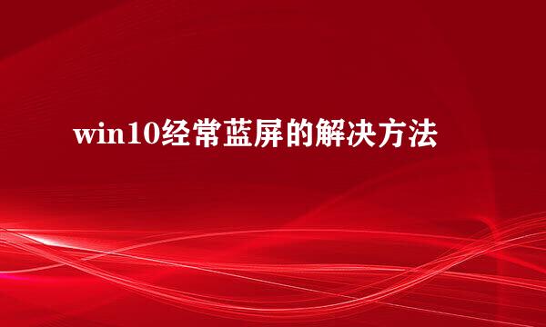 win10经常蓝屏的解决方法
