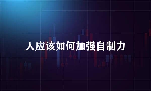 人应该如何加强自制力