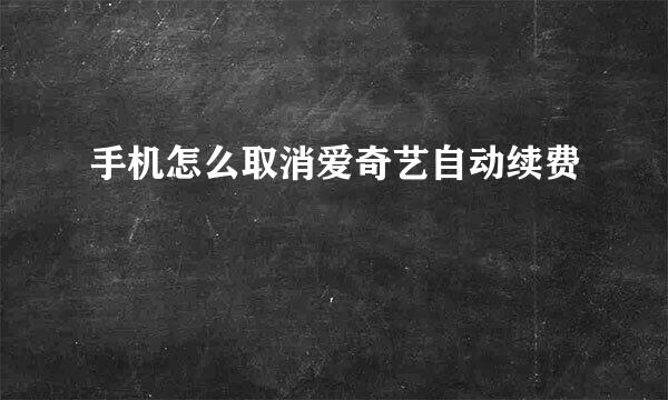 手机怎么取消爱奇艺自动续费