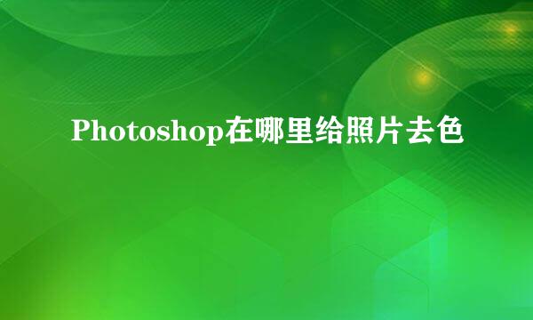 Photoshop在哪里给照片去色