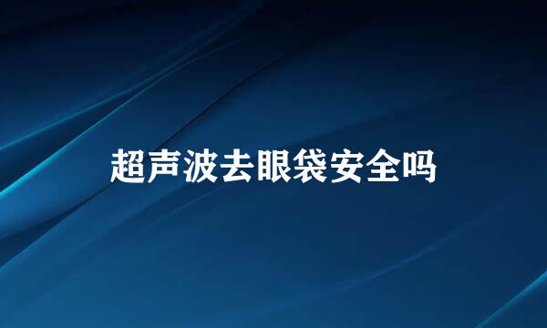 超声波去眼袋安全吗