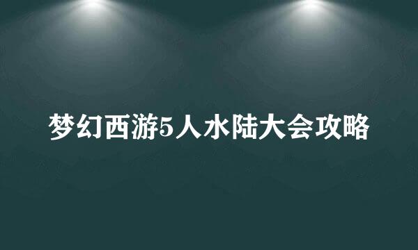 梦幻西游5人水陆大会攻略