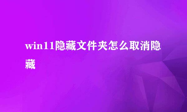 win11隐藏文件夹怎么取消隐藏