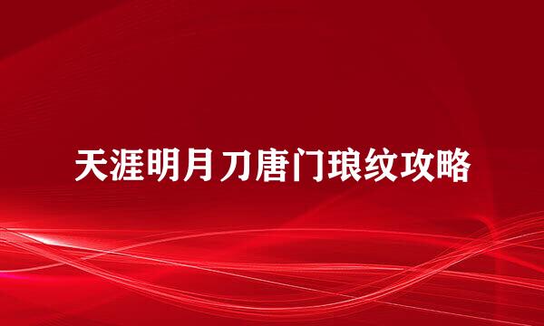 天涯明月刀唐门琅纹攻略