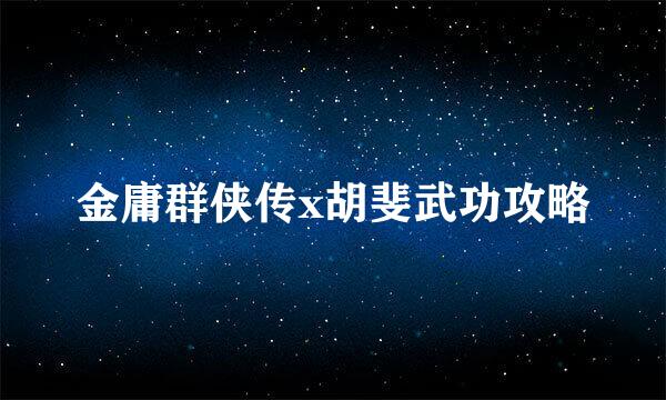 金庸群侠传x胡斐武功攻略