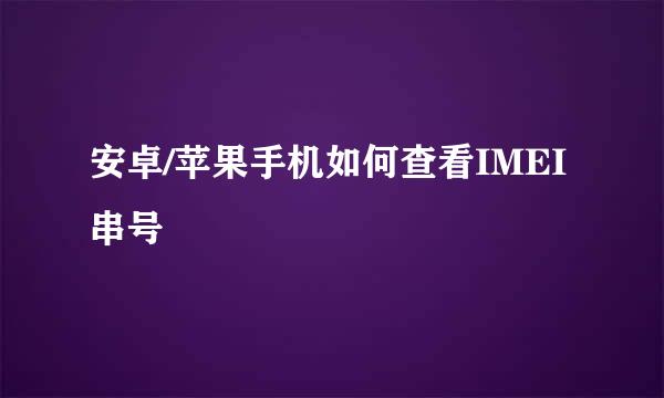 安卓/苹果手机如何查看IMEI串号