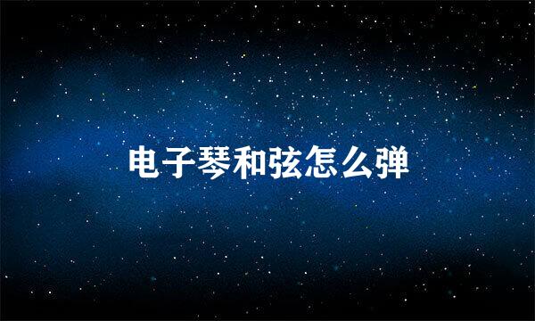 电子琴和弦怎么弹
