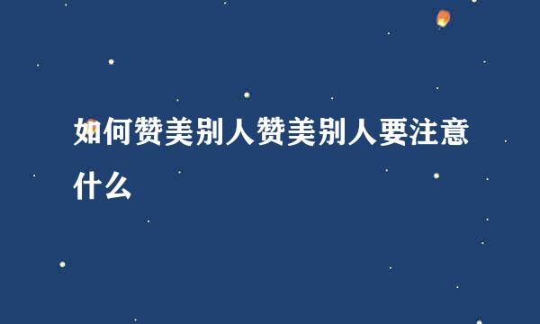 如何赞美别人赞美别人要注意什么