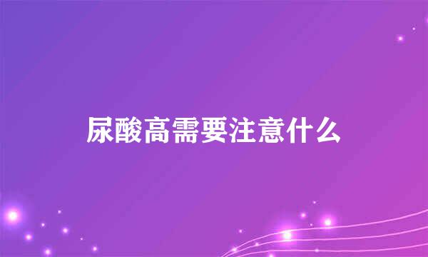 尿酸高需要注意什么