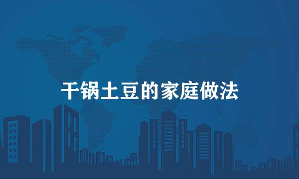 干锅土豆的家庭做法