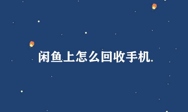 闲鱼上怎么回收手机