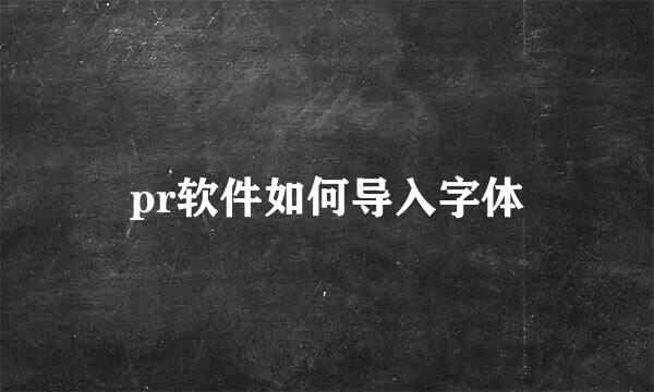 pr软件如何导入字体