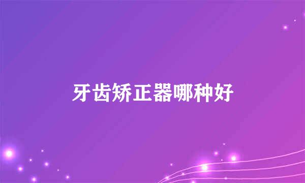 牙齿矫正器哪种好