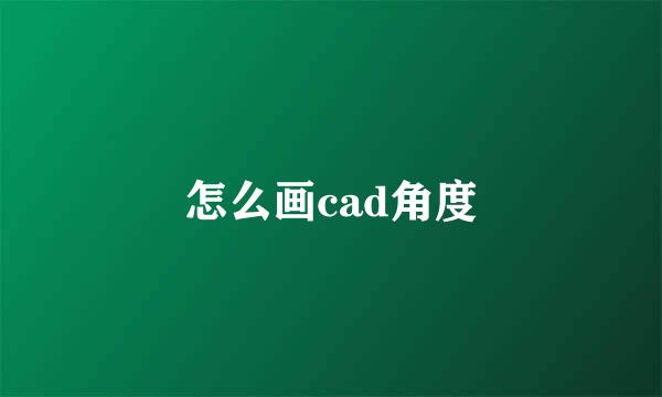 怎么画cad角度