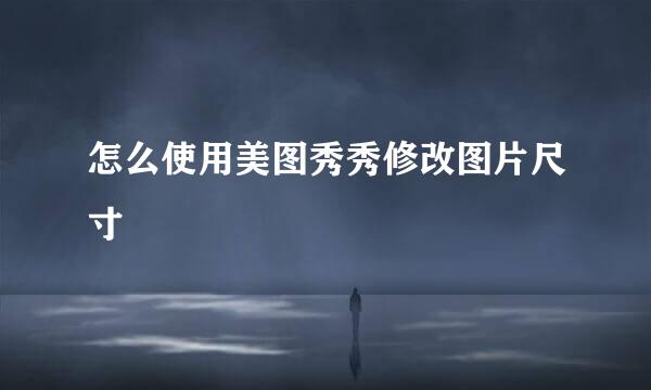 怎么使用美图秀秀修改图片尺寸