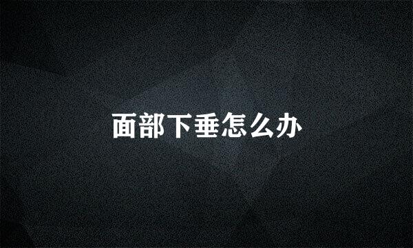 面部下垂怎么办
