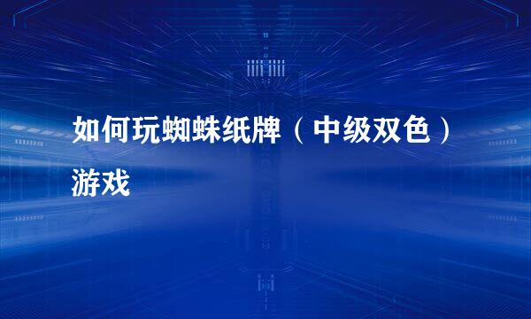 如何玩蜘蛛纸牌（中级双色）游戏