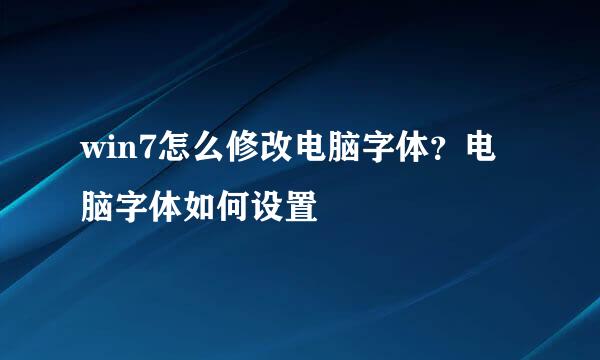 win7怎么修改电脑字体？电脑字体如何设置