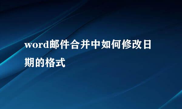 word邮件合并中如何修改日期的格式