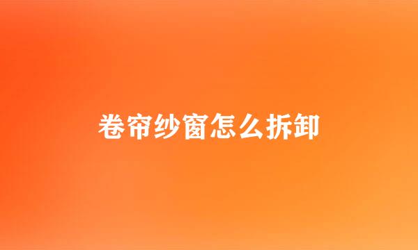 卷帘纱窗怎么拆卸