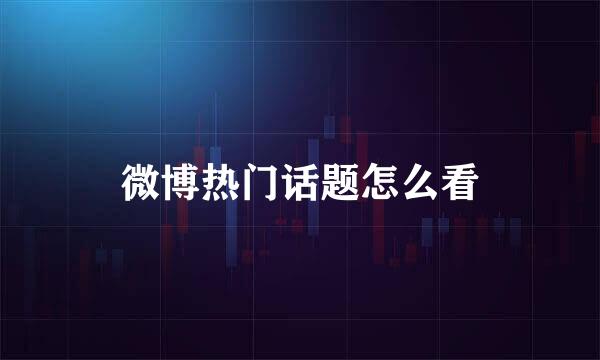 微博热门话题怎么看