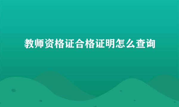 教师资格证合格证明怎么查询