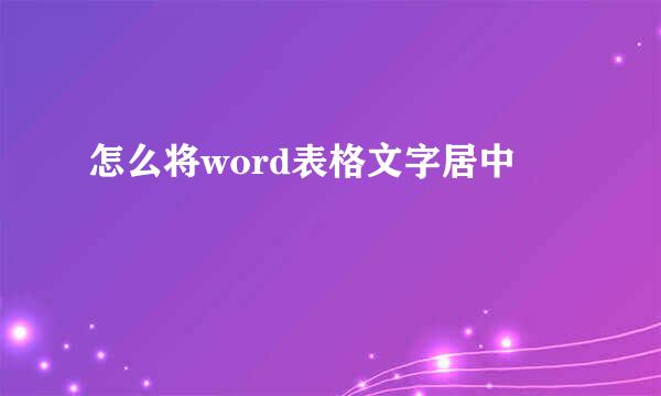 怎么将word表格文字居中