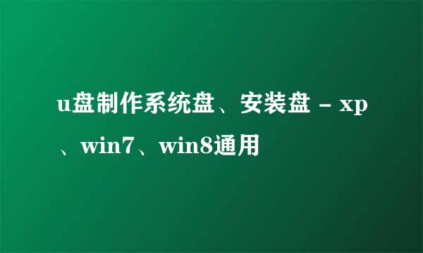 u盘制作系统盘、安装盘 - xp、win7、win8通用