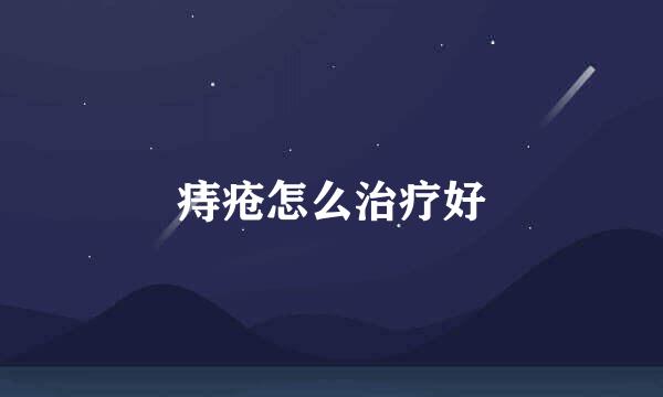 痔疮怎么治疗好