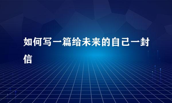 如何写一篇给未来的自己一封信