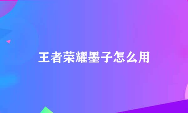 王者荣耀墨子怎么用