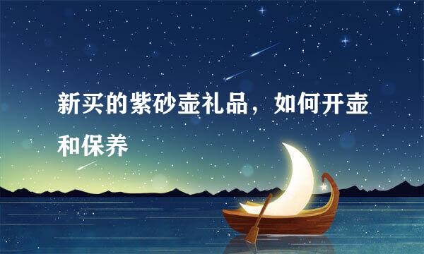 新买的紫砂壶礼品，如何开壶和保养