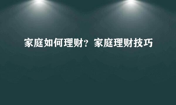 家庭如何理财？家庭理财技巧