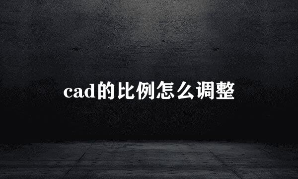 cad的比例怎么调整