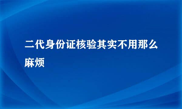 二代身份证核验其实不用那么麻烦
