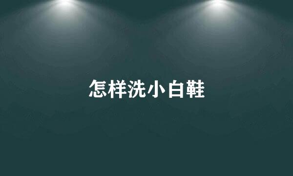 怎样洗小白鞋