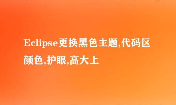 Eclipse更换黑色主题,代码区颜色,护眼,高大上