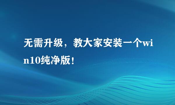 无需升级，教大家安装一个win10纯净版！