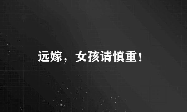 远嫁，女孩请慎重！