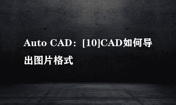 Auto CAD：[10]CAD如何导出图片格式